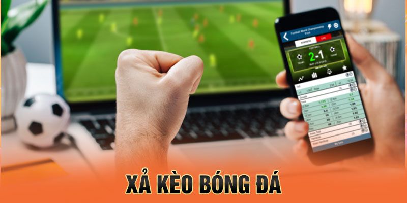 Chi tiết xả kèo bóng đá là gì